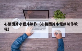 常宁心情图片小程序制作（心情图片小程序制作教程）