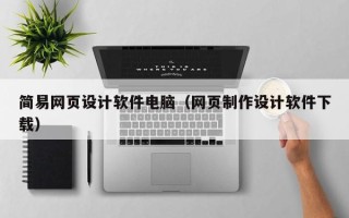 常宁简易网页设计软件电脑（网页制作设计软件下载）