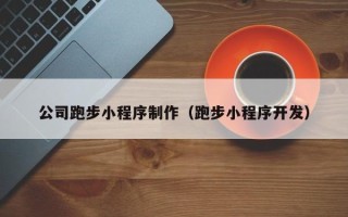 常宁公司跑步小程序制作（跑步小程序开发）